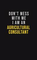 Don't Mess With Me I Am An Agricultural Consultant