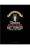 Always Be Yourself Unless You Can Be A Rat Terrier Then Be A Rat Terrier