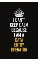 I Can't Keep Calm Because I Am A Data Entry Operator