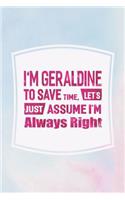 I'm Geraldine to Save Time, Let's Just Assume I'm Always Right: First Name Funny Sayings Personalized Customized Names Women Girl Mother's Day Gift Notebook Journal