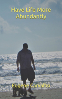 Have Life More Abundantly