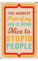 The Hardest Part of My Job Is Being Nice to Stupid People Journal Retro