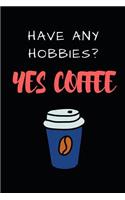 Have Any Hobbies? Yes Coffee: Small Lined Coffee Notebook (6 x 9)