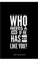 Who needs a Hero if he has a Dad Like you ? Notebook