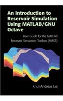 Introduction to Reservoir Simulation Using Matlab/Gnu Octave: User Guide for the MATLAB Reservoir Simulation Toolbox (Mrst)
