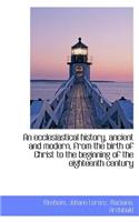 An Ecclesiastical History, Ancient and Modern, from the Birth of Christ to the Beginning of the Eigh