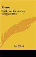 Alazon: Ein Beitrag Zur Antiken Ethologie (1882)
