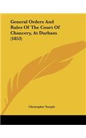 General Orders And Rules Of The Court Of Chancery, At Durham (1853)