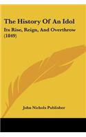 History Of An Idol: Its Rise, Reign, And Overthrow (1849)