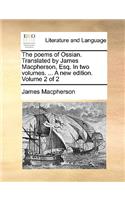 The Poems of Ossian. Translated by James MacPherson, Esq. in Two Volumes. ... a New Edition. Volume 2 of 2: (English)