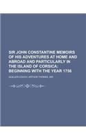 Sir John Constantine Memoirs of His Adventures at Home and Abroad and Particularly in the Island of Corsica; Beginning with the Year 1756