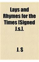 Lays and Rhymes for the Times [Signed J.S.].