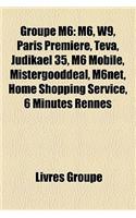 Groupe M6: M6, W9, Paris Premire, TVA, Judikael 35, M6 Mobile, Mistergooddeal, M6net, Home Shopping Service, 6 Minutes Rennes(French)