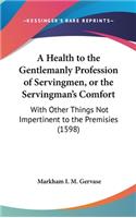 A Health to the Gentlemanly Profession of Servingmen, or the Servingman's Comfort