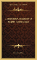 A Preliminary Consideration of Knightly Masonic Grades