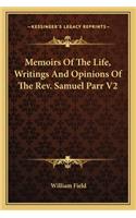 Memoirs Of The Life, Writings And Opinions Of The Rev. Samuel Parr V2