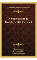 A Supplement to Dodsley's Old Plays V3