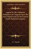 Appeal to the California Delegation in Congress Upon the Goat Island Grant to the Central Pacific Railroad Company
