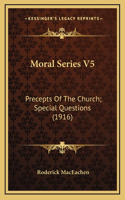Moral Series V5: Precepts of the Church; Special Questions (1916)