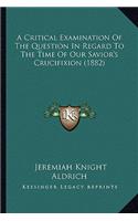 Critical Examination of the Question in Regard to the Time of Our Savior's Crucifixion (1882)
