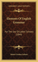 Elements Of English Grammar: For The Use Of Ladies' Schools (1849)(English)