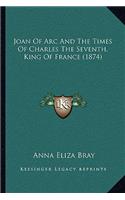 Joan Of Arc And The Times Of Charles The Seventh, King Of France (1874)