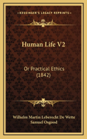 Human Life V2: Or Practical Ethics (1842)