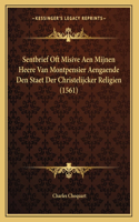 Sentbrief Oft Misive Aen Mijnen Heere Van Montpensier Aengaende Den Staet Der Christelijcker Religien (1561)