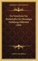 Ein Verzeichniss Von Handschriften Der Ehemaligen Heidelberger Bibliothek (1850)