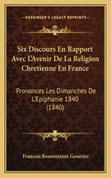 Six Discours En Rapport Avec L'Avenir De La Religion Chretienne En France