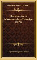 Memoires Sur La Galvanocaustique Thermique (1876)