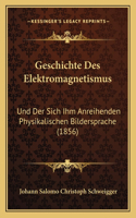 Geschichte Des Elektromagnetismus: Und Der Sich Ihm Anreihenden Physikalischen Bildersprache (1856)(German)