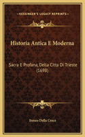 Historia Antica E Moderna: Sacra E Profana, Della Citta Di Trieste (1698)(Italian)
