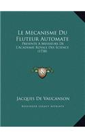 Le Mecanisme Du Fluteur Automate: Presente A Messieurs De L'Academie Royale Des Science (1738)(French)