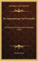 Die Argonautensage Und Verwandtes: Ein Beitrag Zur Prahistorischen Mythologie (1899)