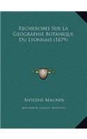 Recherches Sur La Geographie Botanique Du Lyonnais (1879)