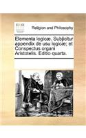 Elementa logicæ. Subjicitur appendix de usu logicæ; et Conspectus organi Aristotelis. Editio quarta.