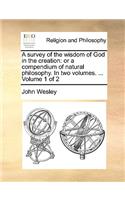 Survey of the Wisdom of God in the Creation: Or a Compendium of Natural Philosophy. in Two Volumes. ... Volume 1 of 2