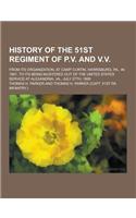 History of the 51st Regiment of P.V. and V.V; From Its Organization, at Camp Curtin, Harrisburg, Pa., in 1861, to Its Being Mustered Out of the United