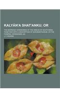 Kalyan'a Shat'anku; The Marriage Ceremonies of the Hindus of South India; Together with a Description of Karumantharum, or the Funeral Ceremonies, &C
