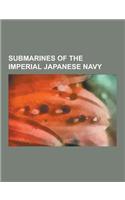 Submarines of the Imperial Japanese Navy: I-121 Class Submarines, I-201 Class Submarines, I-351 Class Submarines, I-400 Class Submarines, Japanese Typ(English)