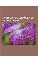 Guerra Civil Espanola En El Pais Vasco: Ofensiva del Norte, Campana de Vizcaya, Batalla de Bilbao, Bombardeo de Guernica, Euzko Gudarostea, Bombardeo(Spanish)