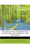 The True and the Beautiful in Nature, Art, Morals, and Religion