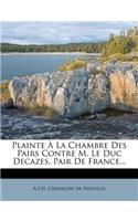Plainte À La Chambre Des Pairs Contre M. Le Duc Decazes, Pair De France...