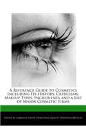 A Reference Guide to Cosmetics Including Its History, Criticisms, Makeup Types, Ingredients and a List of Major Cosmetic Firms