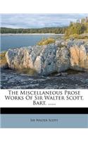 The Miscellaneous Prose Works of Sir Walter Scott, Bart. ......