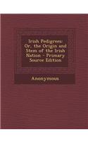 Irish Pedigrees: Or, the Origin and Stem of the Irish Nation