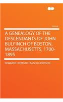 A Genealogy of the Descendants of John Bulfinch of Boston, Massachusetts, 1700-1895