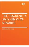The Huguenots and Henry of Navarre Volume 1