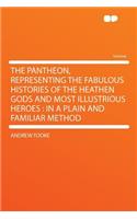 The Pantheon, Representing the Fabulous Histories of the Heathen Gods and Most Illustrious Heroes: In a Plain and Familiar Method(English)